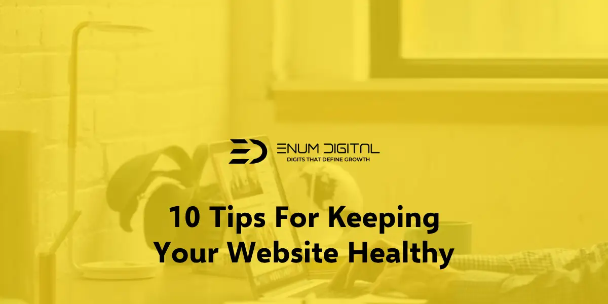 10 Tips For Keeping Your Website Healthy - Enum Digital