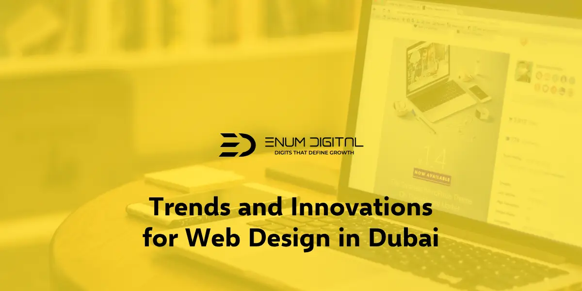 Trends and innovations for web design in Dubai - Enum Digital